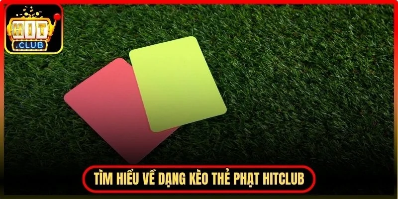 Tìm hiểu kèo thẻ phạt Hitclub