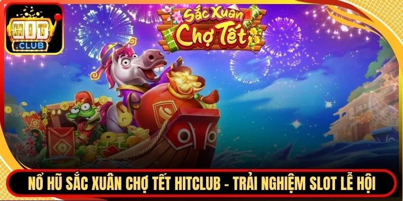 Nổ hũ sắc xuân chợ tết Hitclub
